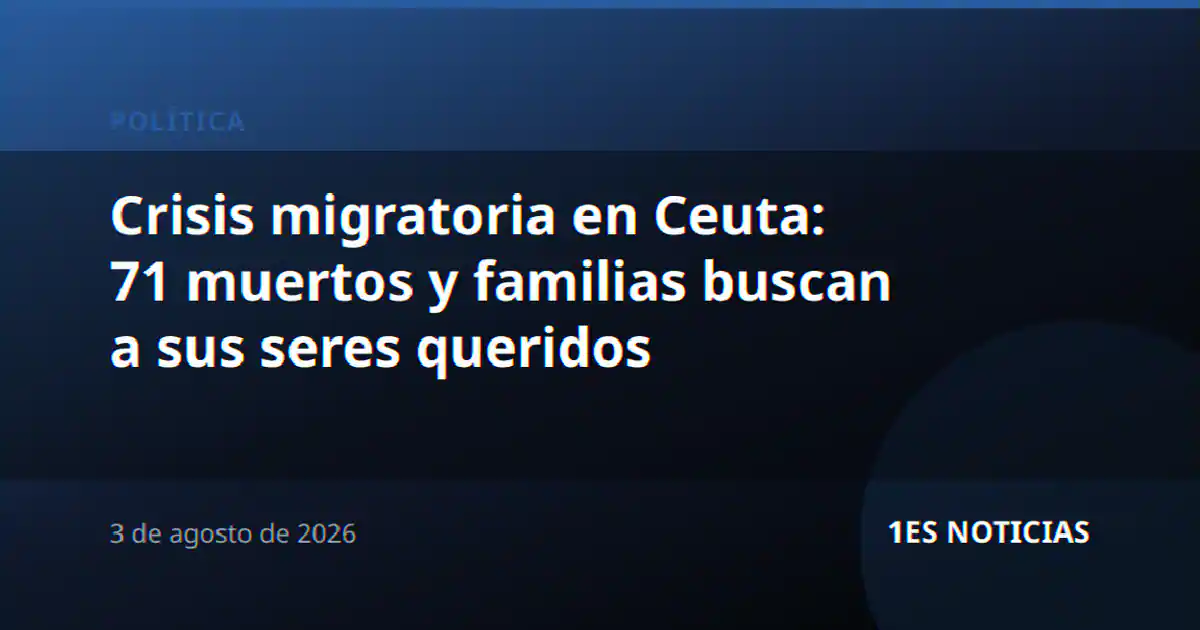 Crisis migratoria en Ceuta: 71 muertos y familias buscan a sus seres queridos