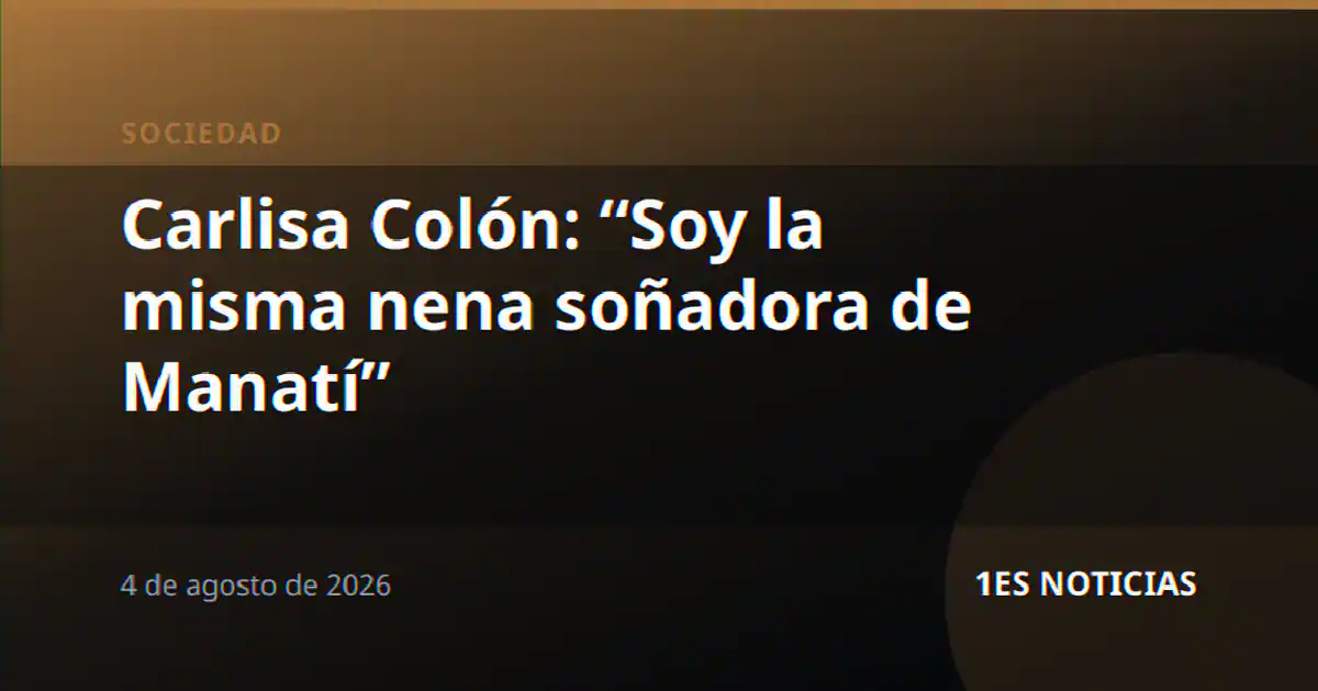 Carlisa Colón: “Soy la misma nena soñadora de Manatí”