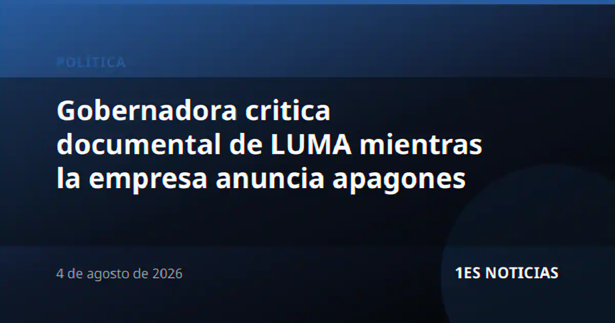 Gobernadora critica documental de LUMA mientras la empresa anuncia apagones