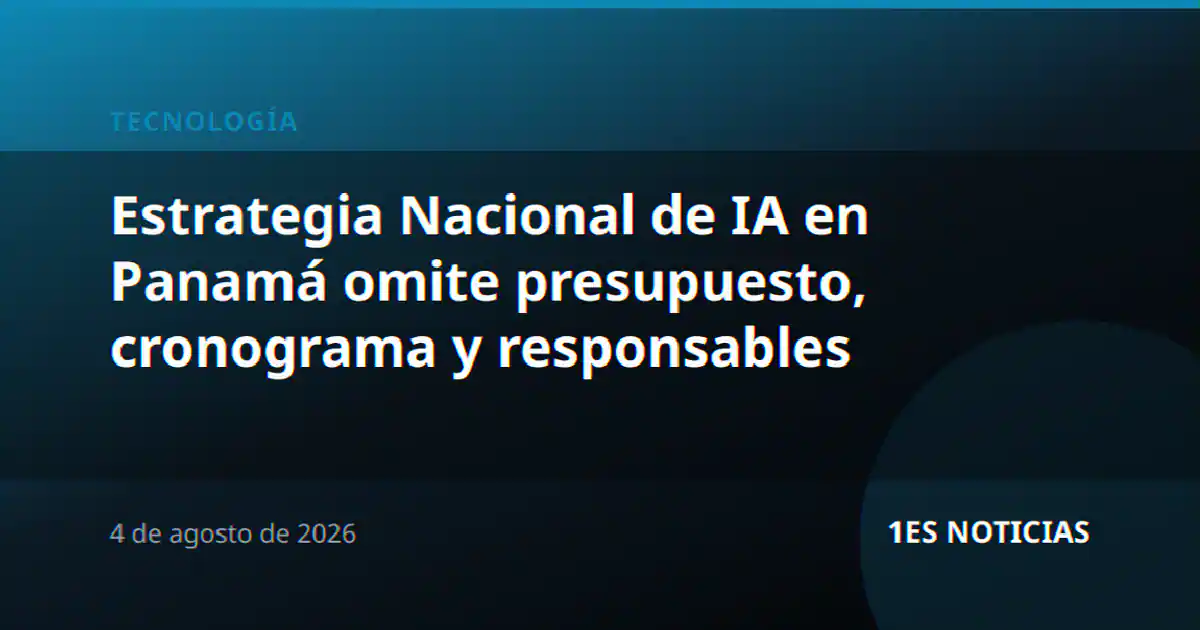 Estrategia Nacional de IA en Panamá omite presupuesto, cronograma y responsables